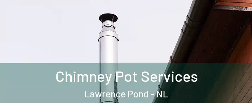  Chimney Pot Services Lawrence Pond - NL
