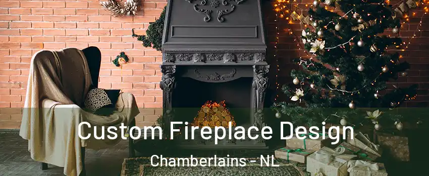  Custom Fireplace Design Chamberlains - NL
