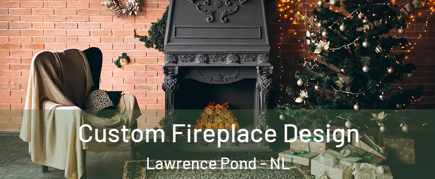  Custom Fireplace Design Lawrence Pond - NL