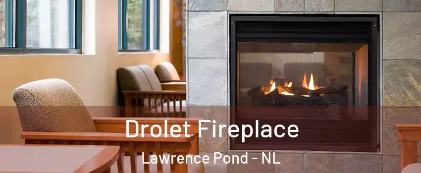  Drolet Fireplace Lawrence Pond - NL