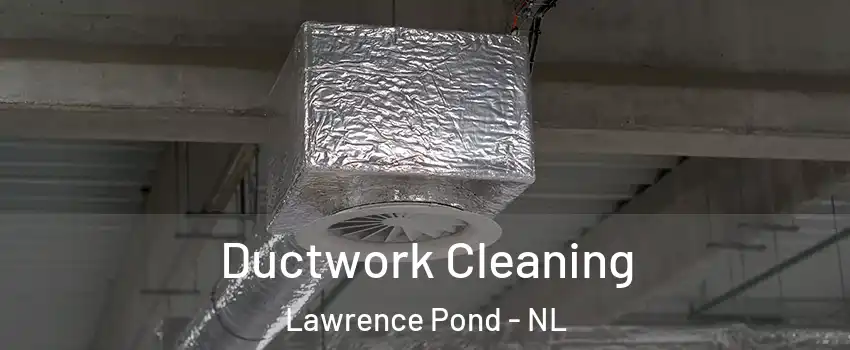  Ductwork Cleaning Lawrence Pond - NL