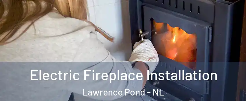  Electric Fireplace Installation Lawrence Pond - NL