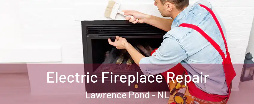  Electric Fireplace Repair Lawrence Pond - NL