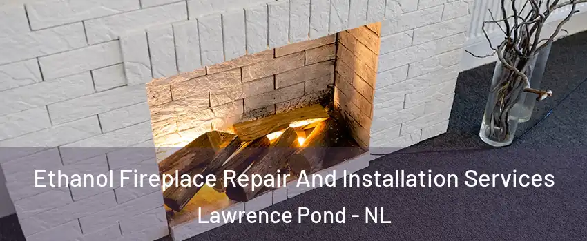  Ethanol Fireplace Repair And Installation Services Lawrence Pond - NL