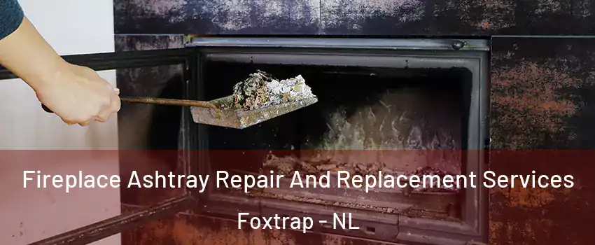  Fireplace Ashtray Repair And Replacement Services Foxtrap - NL