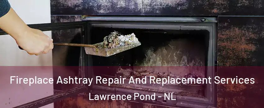  Fireplace Ashtray Repair And Replacement Services Lawrence Pond - NL