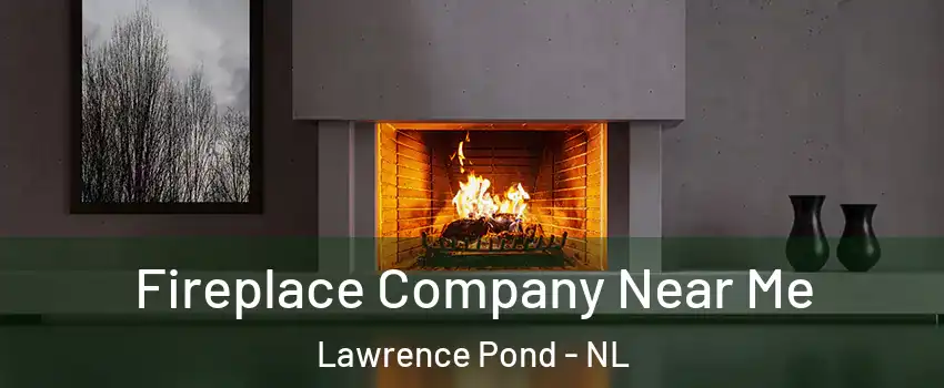  Fireplace Company Near Me Lawrence Pond - NL