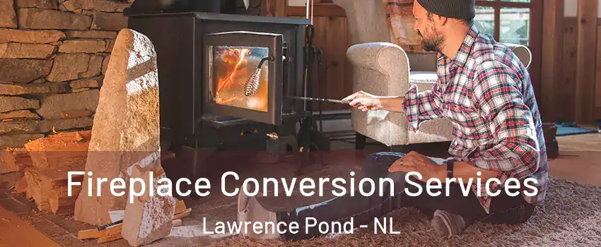  Fireplace Conversion Services Lawrence Pond - NL