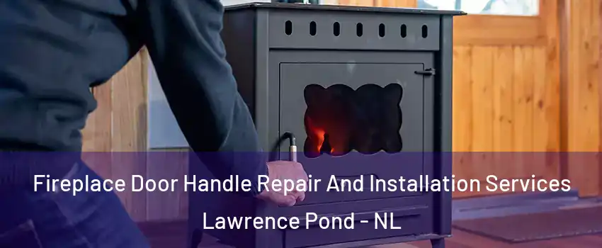  Fireplace Door Handle Repair And Installation Services Lawrence Pond - NL