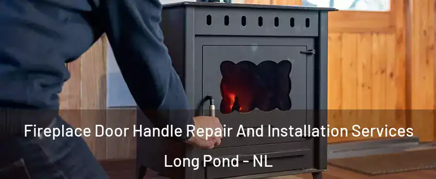  Fireplace Door Handle Repair And Installation Services Long Pond - NL