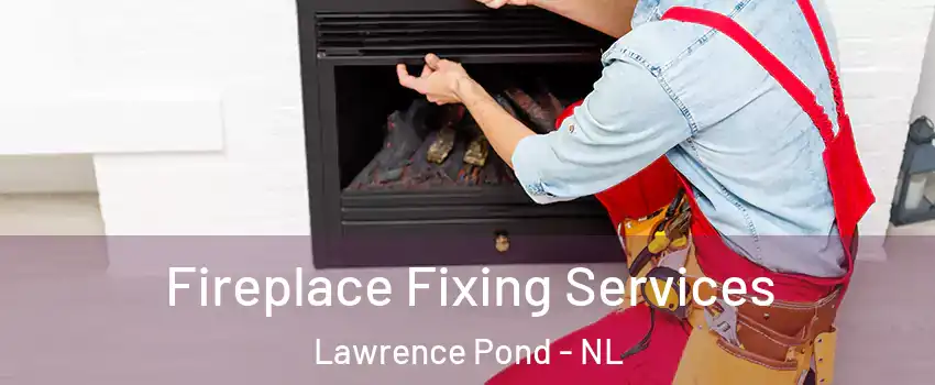  Fireplace Fixing Services Lawrence Pond - NL