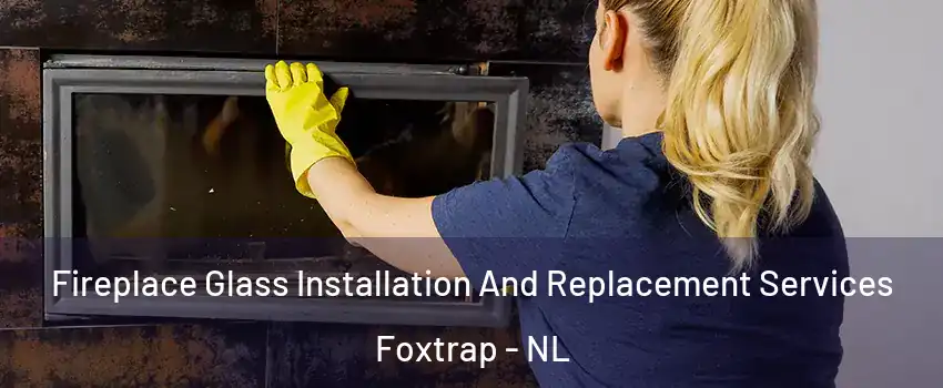  Fireplace Glass Installation And Replacement Services Foxtrap - NL