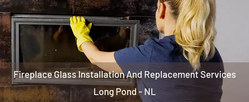  Fireplace Glass Installation And Replacement Services Long Pond - NL