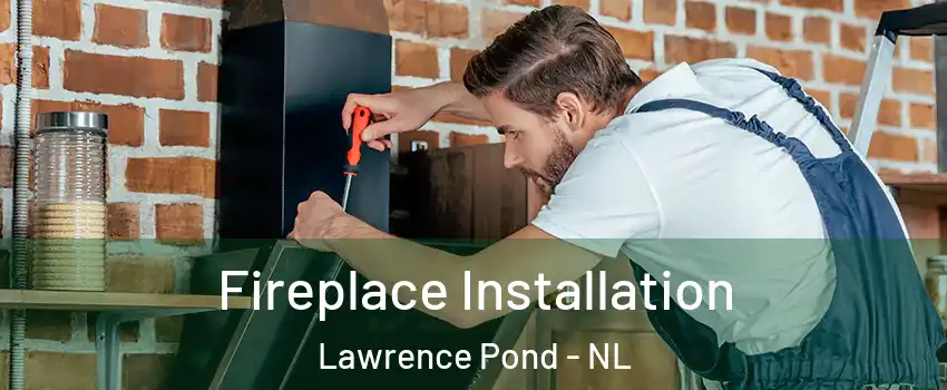  Fireplace Installation Lawrence Pond - NL