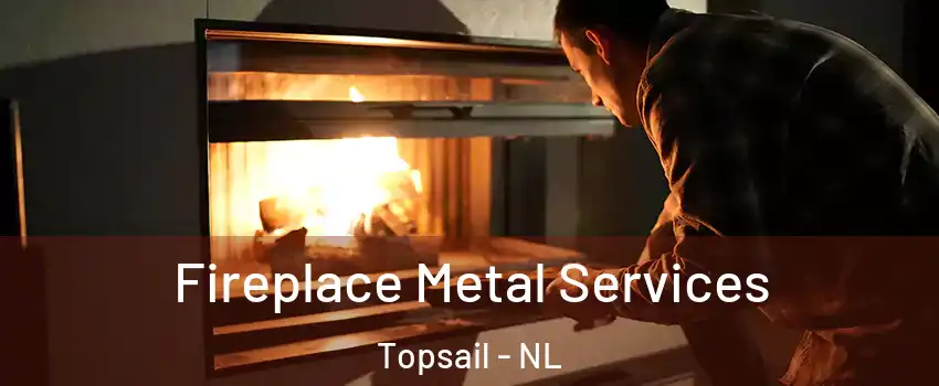 Fireplace Metal Services Topsail - NL