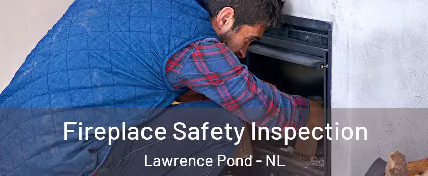  Fireplace Safety Inspection Lawrence Pond - NL