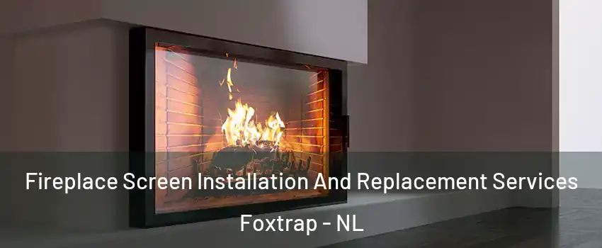 Fireplace Screen Installation And Replacement Services Foxtrap - NL