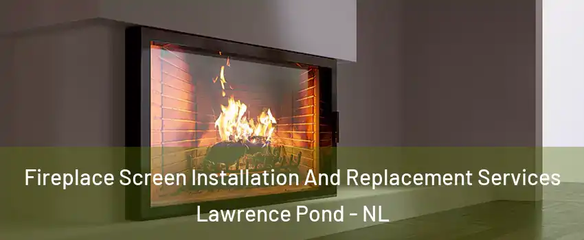  Fireplace Screen Installation And Replacement Services Lawrence Pond - NL