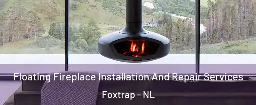  Floating Fireplace Installation And Repair Services Foxtrap - NL
