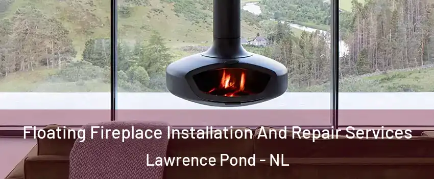  Floating Fireplace Installation And Repair Services Lawrence Pond - NL