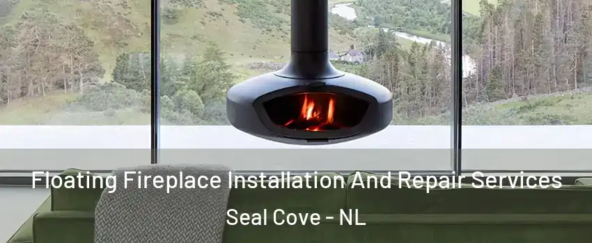  Floating Fireplace Installation And Repair Services Seal Cove - NL