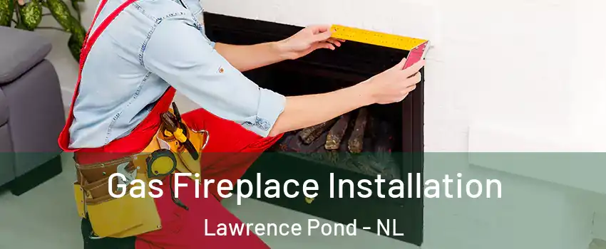  Gas Fireplace Installation Lawrence Pond - NL