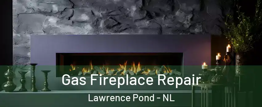  Gas Fireplace Repair Lawrence Pond - NL