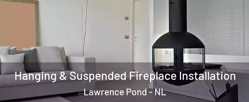  Hanging & Suspended Fireplace Installation Lawrence Pond - NL