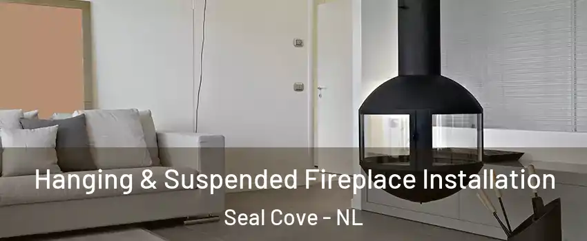  Hanging & Suspended Fireplace Installation Seal Cove - NL