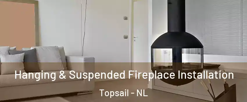  Hanging & Suspended Fireplace Installation Topsail - NL
