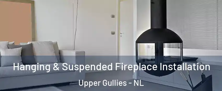  Hanging & Suspended Fireplace Installation Upper Gullies - NL