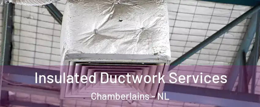  Insulated Ductwork Services Chamberlains - NL