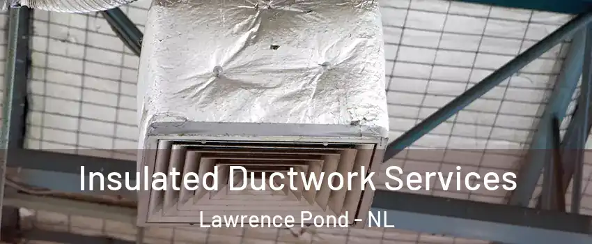  Insulated Ductwork Services Lawrence Pond - NL