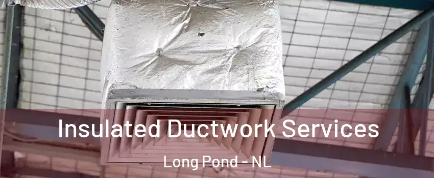  Insulated Ductwork Services Long Pond - NL