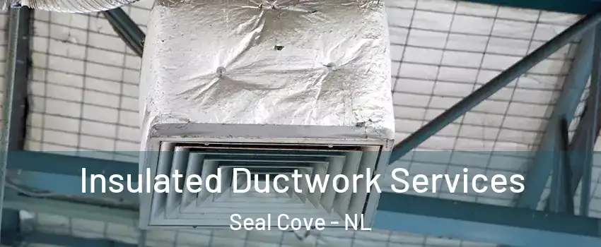  Insulated Ductwork Services Seal Cove - NL