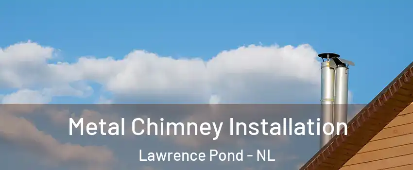  Metal Chimney Installation Lawrence Pond - NL