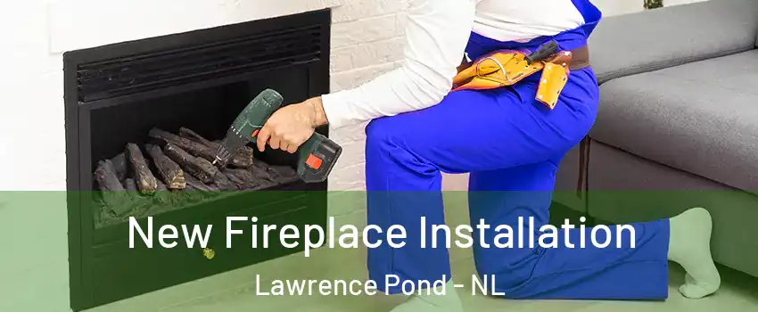  New Fireplace Installation Lawrence Pond - NL
