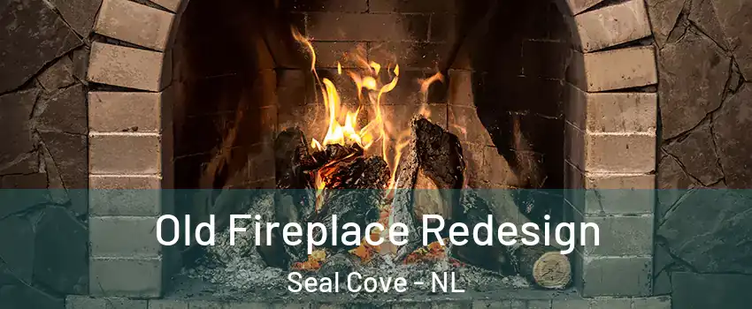  Old Fireplace Redesign Seal Cove - NL