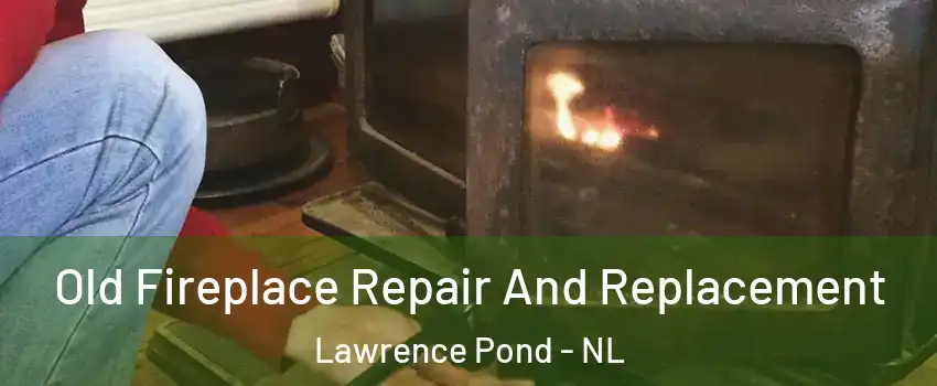  Old Fireplace Repair And Replacement Lawrence Pond - NL