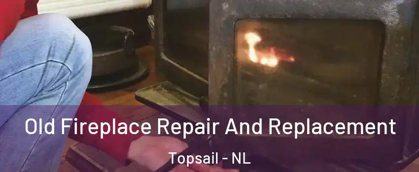  Old Fireplace Repair And Replacement Topsail - NL