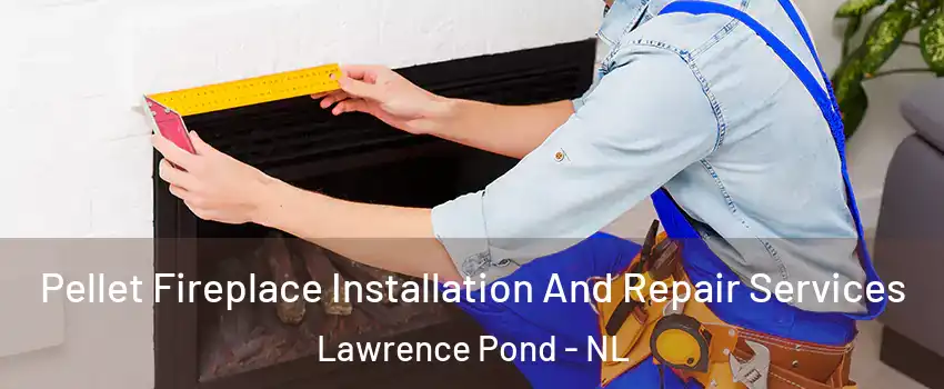  Pellet Fireplace Installation And Repair Services Lawrence Pond - NL