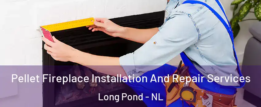  Pellet Fireplace Installation And Repair Services Long Pond - NL