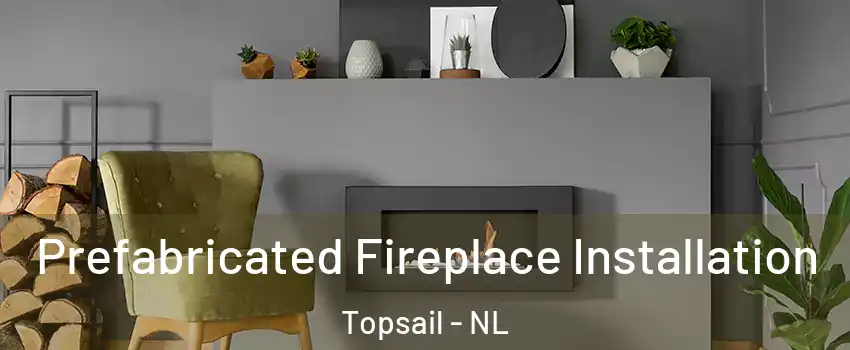  Prefabricated Fireplace Installation Topsail - NL