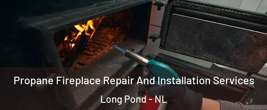  Propane Fireplace Repair And Installation Services Long Pond - NL