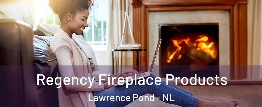  Regency Fireplace Products Lawrence Pond - NL