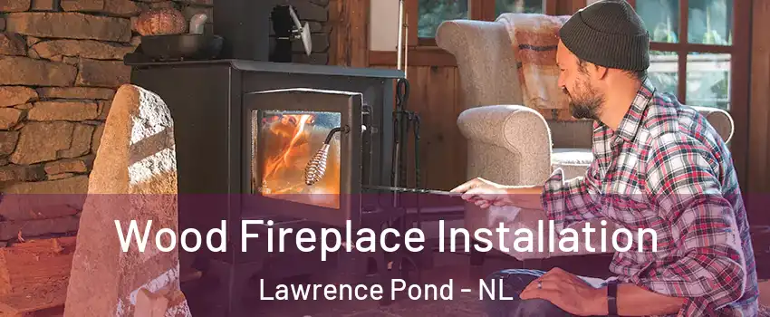  Wood Fireplace Installation Lawrence Pond - NL