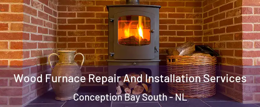  Wood Furnace Repair And Installation Services Conception Bay South - NL