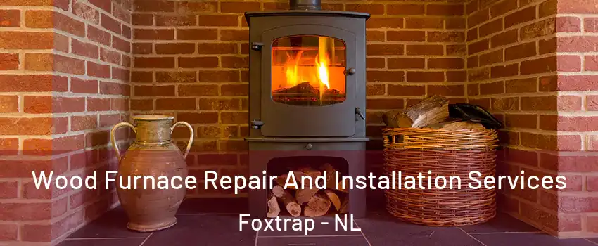  Wood Furnace Repair And Installation Services Foxtrap - NL