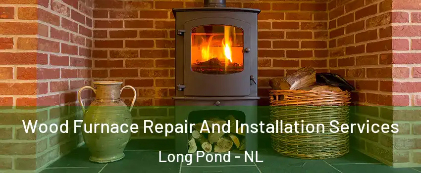  Wood Furnace Repair And Installation Services Long Pond - NL